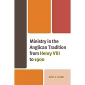 Ministry in the Anglican Tradition from Henry VIII to 1900