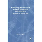 Facilitating the Process of Working Through in Psychotherapy: Mastering the Middle Game