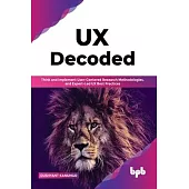 UX Decoded: Think and Implement User-Centered Research Methodologies, and Expert-Led UX Best Practices(English Edition)