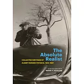 The Absolute Realist: Collected Writings of Albert Renger-Patzsch, 1923-1967