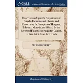 Dissertations Upon the Apparitions of Angels, Dæmons, and Ghosts, and Concerning the Vampires of Hungary, Bohemia, Moravia, and Silesia. By the Revere