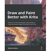 Draw and Paint Better with Krita: Discover pro-level techniques and practices to create spectacular digital illustrations with Krita