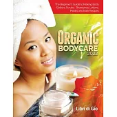 Organic Bodycare 2022: The Beginner’s Guide to Making Body Butters, Scrubs, Shampoos, Lotions, Masks and Bath Recipes