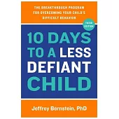 10 Days to a Less Defiant Child: The Breakthrough Program for Overcoming Your Child’s Difficult Behavior