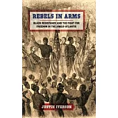 Rebels in Arms: Black Resistance and the Fight for Freedom in the Anglo-Atlantic