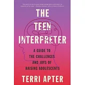 The Teen Interpreter: A Guide to the Challenges and Joys of Raising Adolescents
