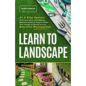 Learn to Landscape: An 8 Step System that Every Home Landscaping Beginner Needs to Know to Make Their Garden a Thriving and Yet Beautiful