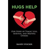 Hugs Help: Our Story of Tragic Loss, Survival, and Helping Others