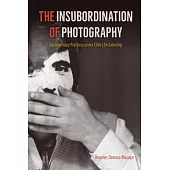 The Insubordination of Photography: Documentary Practices Under Chile’s Dictatorship