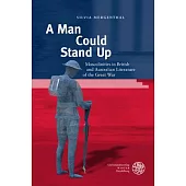 A Man Could Stand Up: Masculinities in British and Australian Literature of the Great War