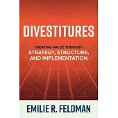 Divestitures: Creating Value Through Strategy, Structure, and Implementation