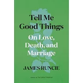 Tell Me Good Things: On Love, Death and Marriage