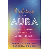 Mysteries of the Aura: How to See, Interpret & Work with Subtle Energies