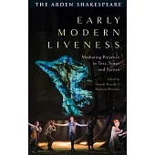 Early Modern Liveness: Mediating Presence in Text, Stage and Screen
