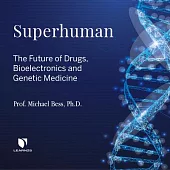 Superhuman: The Future of Drugs, Bioelectronics, and Genetic Medicine