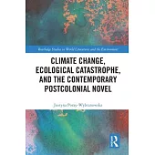 Climate Change, Ecological Catastrophe, and the Contemporary Postcolonial Novel