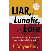 Liar, Lunatic, or Lore: A Breakdown of the Bible, Beliefs, and the Fate of Christianity