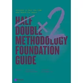 Half Double Methodology Foundation Guide: Projects in Half the Time with Double the Impact