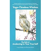 Yoga-Timeless Wisdom: The Path of Awakening to Your True Self