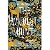 The Wildest Hunt: True Stories of Game Wardens and Poachers