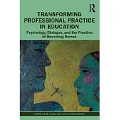 Transforming Professional Practice in Education: Psychology, Dialogue and the Practice of Becoming Human