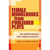 Female Monologues from Published Plays: 102 Monologues for Teens and Adults