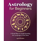 Astrology for Beginners: A Road Map to Understanding the Language of the Stars