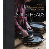 Skilletheads: The Complete Guide to Restoring, Repairing, and Replacing Cast-Iron Cookware