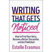 Writing That Gets Noticed: How to Find Your Voice, Become a Better Storyteller, and Get Published