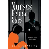 Nurses Behind Bars: You Can’t Make This Stuff Up