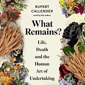 What Remains?: Life, Death and the Human Art of Undertaking