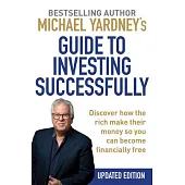 Michael Yardney’s Guide to Investing Successfully: Discover How the Rich Make Their Money So You Can Become Financially Free