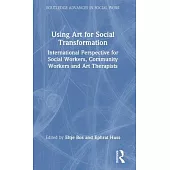 Using Art for Social Transformation: International Perspective for Social Workers, Community Workers and Art Therapists