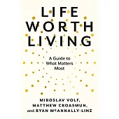 Life Worth Living: A Guide to What Matters Most
