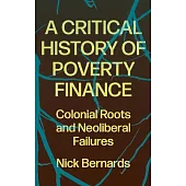 A Critical History of Poverty Finance: Colonial Roots and Neoliberal Failures