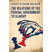 The Relations of the Federal Government to Slavery