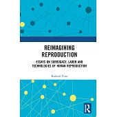 Reimagining Reproduction: Essays on Surrogacy, Labor and Technologies of Human Reproduction