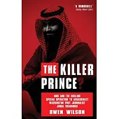 The Killer Prince?: MBS and the Chilling Special Operation to Assassinate Washington Post Journalist Jamal Khashoggi by Saudi Forces