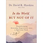 In the World, But Not of It: Transforming Everyday Experience Into a Spiritual Path