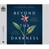 Beyond the Darkness: A Gentle Guide for Living with Grief and Thriving After Loss