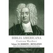 Biblia Americana: America’s First Bible Commentary. a Synoptic Commentary on the Old and New Testaments. Volume 10: Hebrews - Revelation