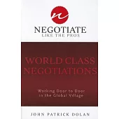 World Class Negotiations: Working Door to Door in the Global Village: Negotiate Like the Pros