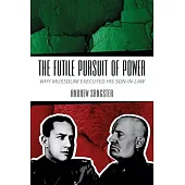 The Futile Pursuit of Power: Why Mussolini Executed His Son-In-Law