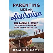 Parenting Like an Australian: One Family’s Quest to Fight Fear and Dive Into a Better, Braver Life