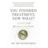 You Finished Treatment, Now What?: A Field Guide for Cancer Survivors