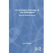 An Economic Sociology of Law Reimagined: Beyond Embeddedness