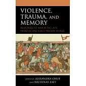Violence, Trauma, and Memory: Responses to War in the Late Medieval and Early Modern World
