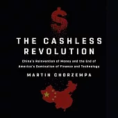 The Cashless Revolution: China’s Reinvention of Money and the End of America’s Domination of Finance and Technology