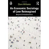 An Economic Sociology of Law Reimagined: Beyond Embeddedness