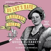 Do Let’s Have Another Drink: The Dry Wit and Fizzy Life of Queen Elizabeth the Queen Mother